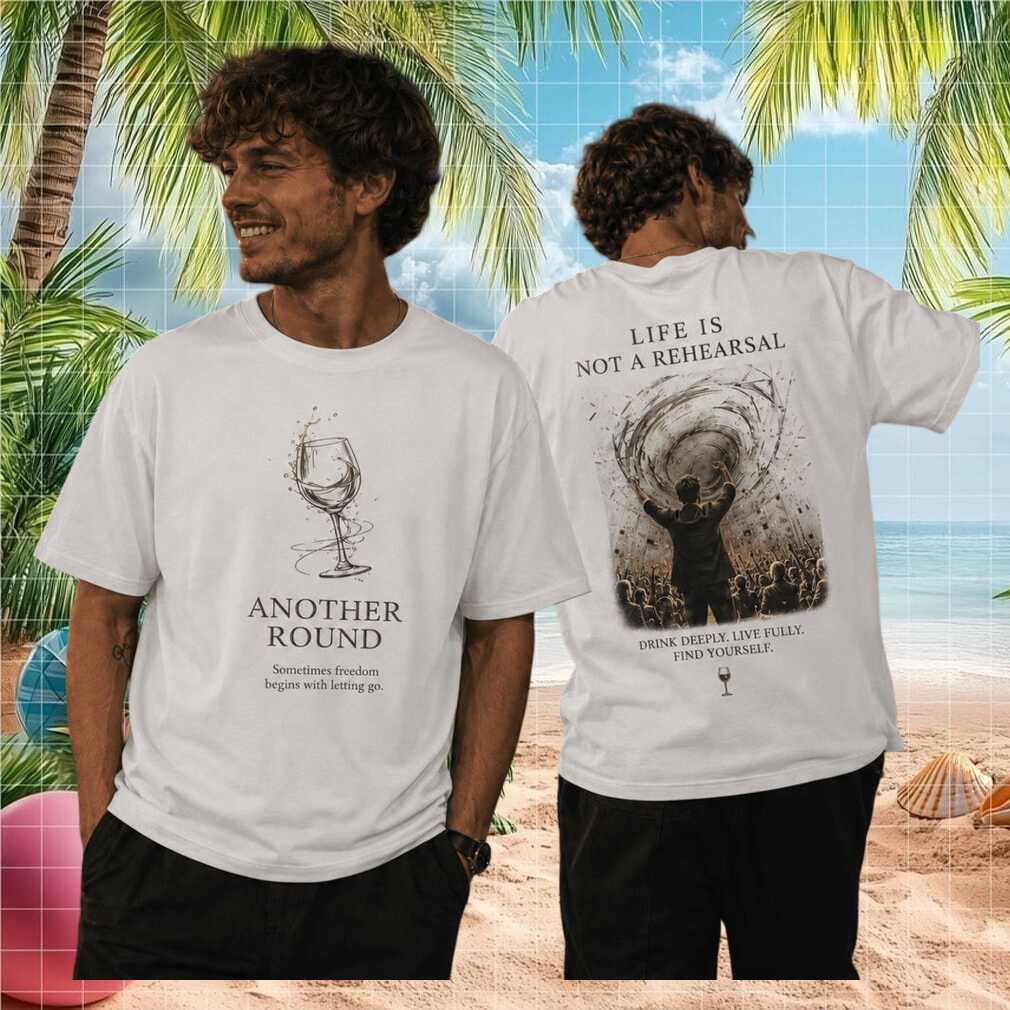 Another Round Movie Life Is Not A Rehearsal Drinking Shirt Shirt