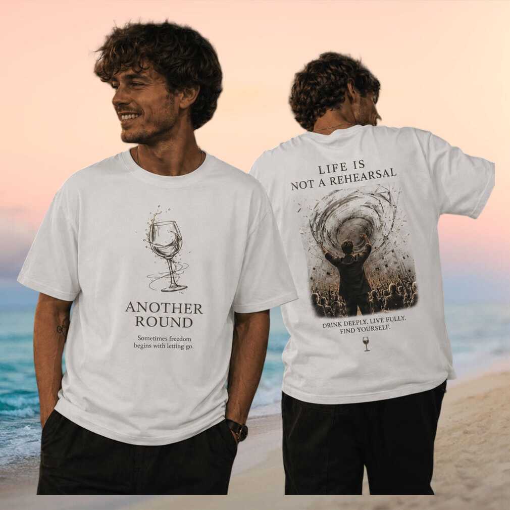 Another Round Movie Life Is Not A Rehearsal Drinking Shirt Shirt