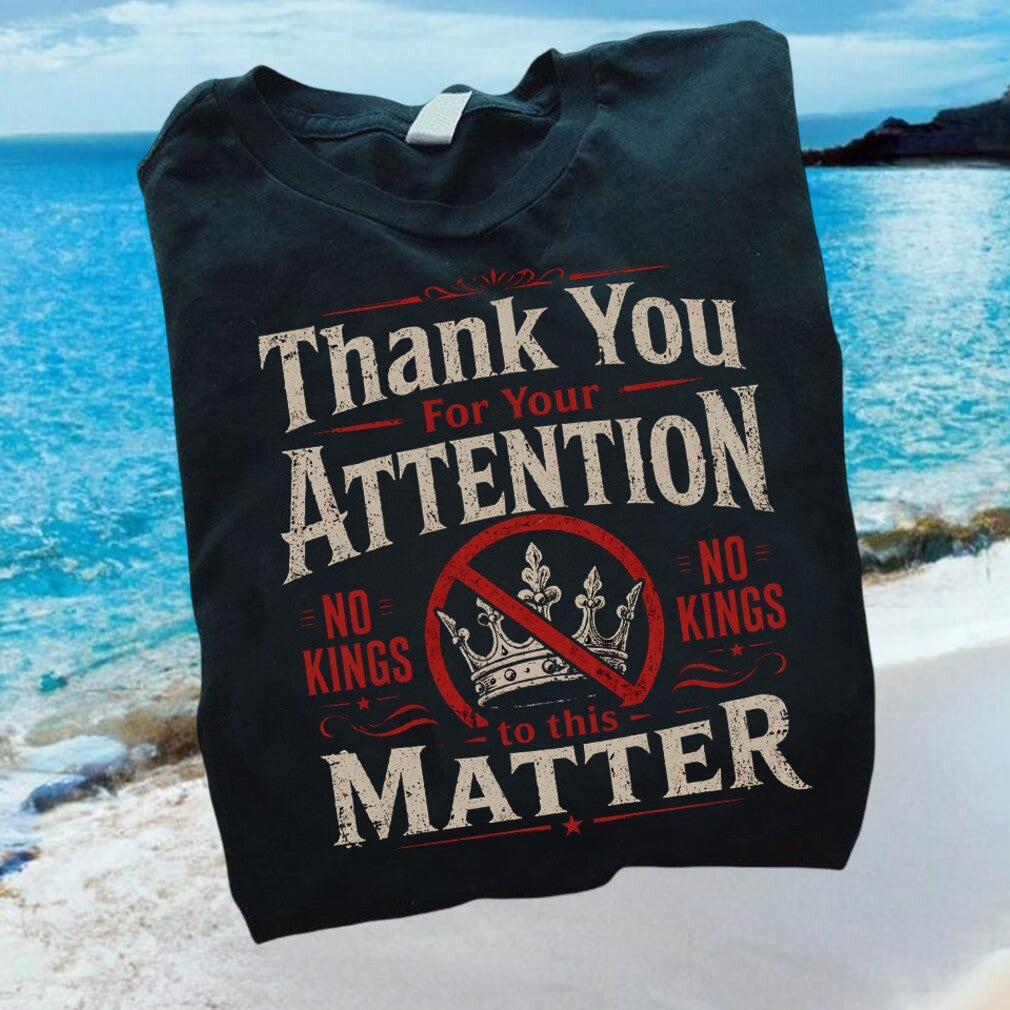 Anti Monarchy No Kings Thank You For Your Attention T Shirt - Limotees LLC
