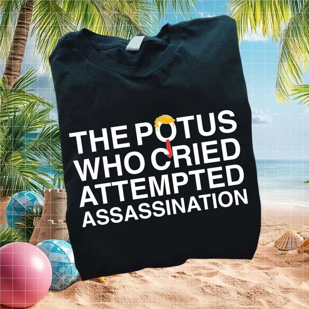 Anti Trump Political The POTUS Who Cried Assassination T Shirt - Limotees LLC