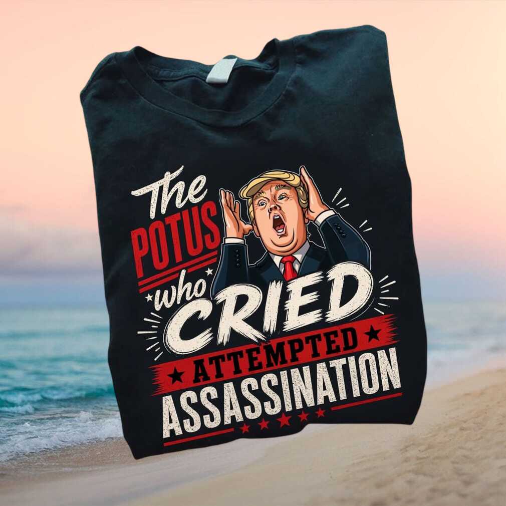 Anti Trump Potus Cried Attempted Assassination Funny T Shirt - Limotees LLC