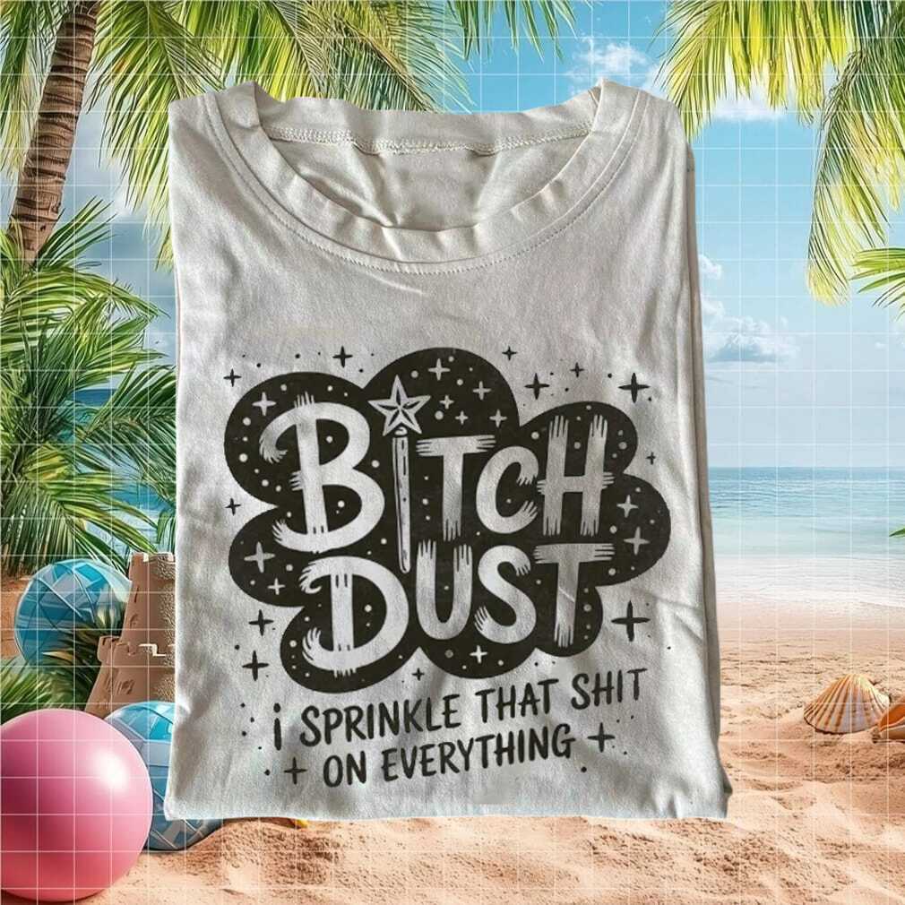 Bitch Dust Funny Sarcastic Magic Fairy Quote Graphic Apparel T Shirt - Limotees LLC
