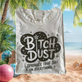 Bitch Dust Funny Sarcastic Magic Fairy Quote Graphic Apparel T Shirt - Limotees LLC