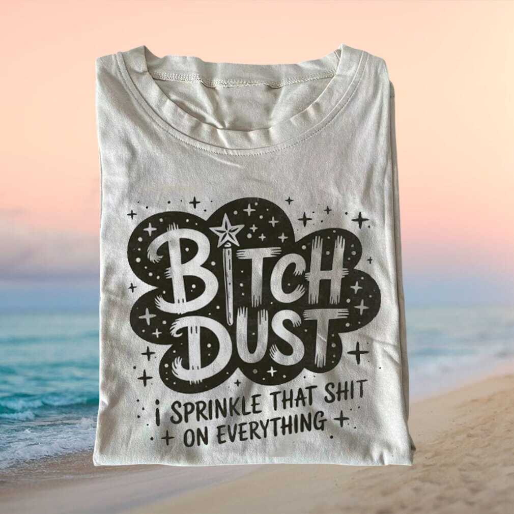 Bitch Dust Funny Sarcastic Magic Fairy Quote Graphic Apparel T Shirt - Limotees LLC