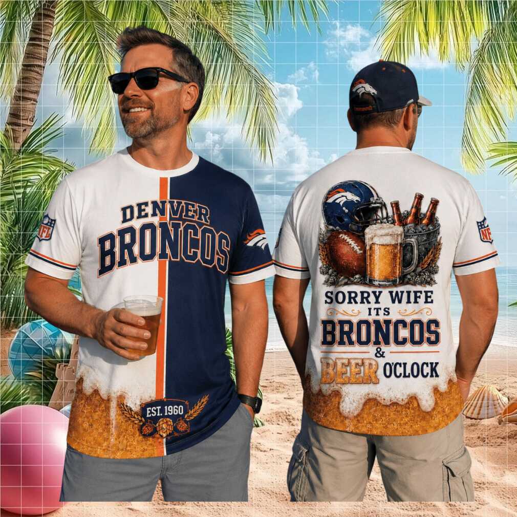 Denver Broncos Football Beer Sorry Wife Its Beer Oclock Shirt