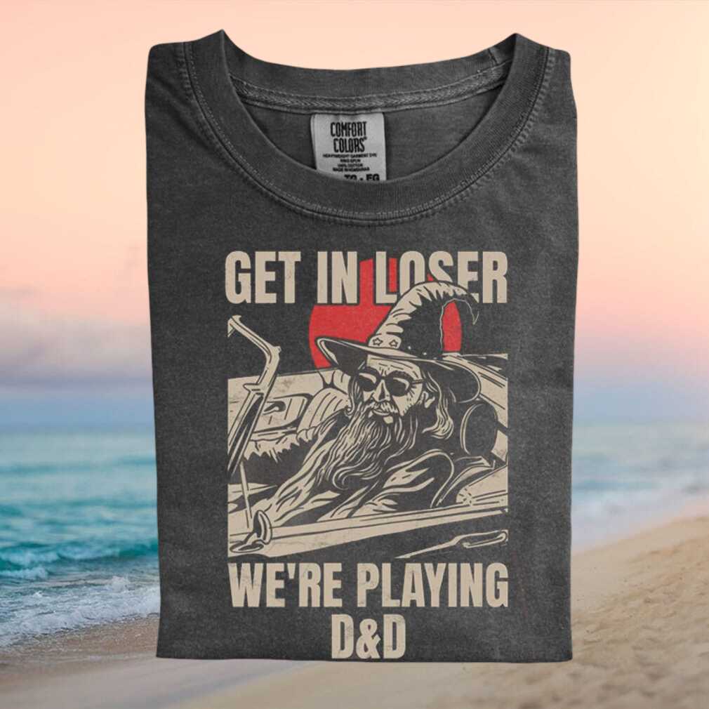 Dungeons and Dragons Wizard Get In Loser Gaming Quote T Shirt - Limotees LLC