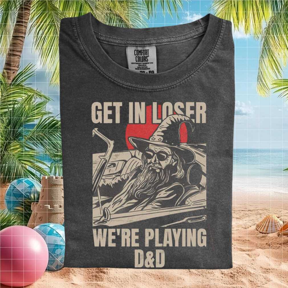 Dungeons and Dragons Wizard Get In Loser Gaming Quote T Shirt - Limotees LLC