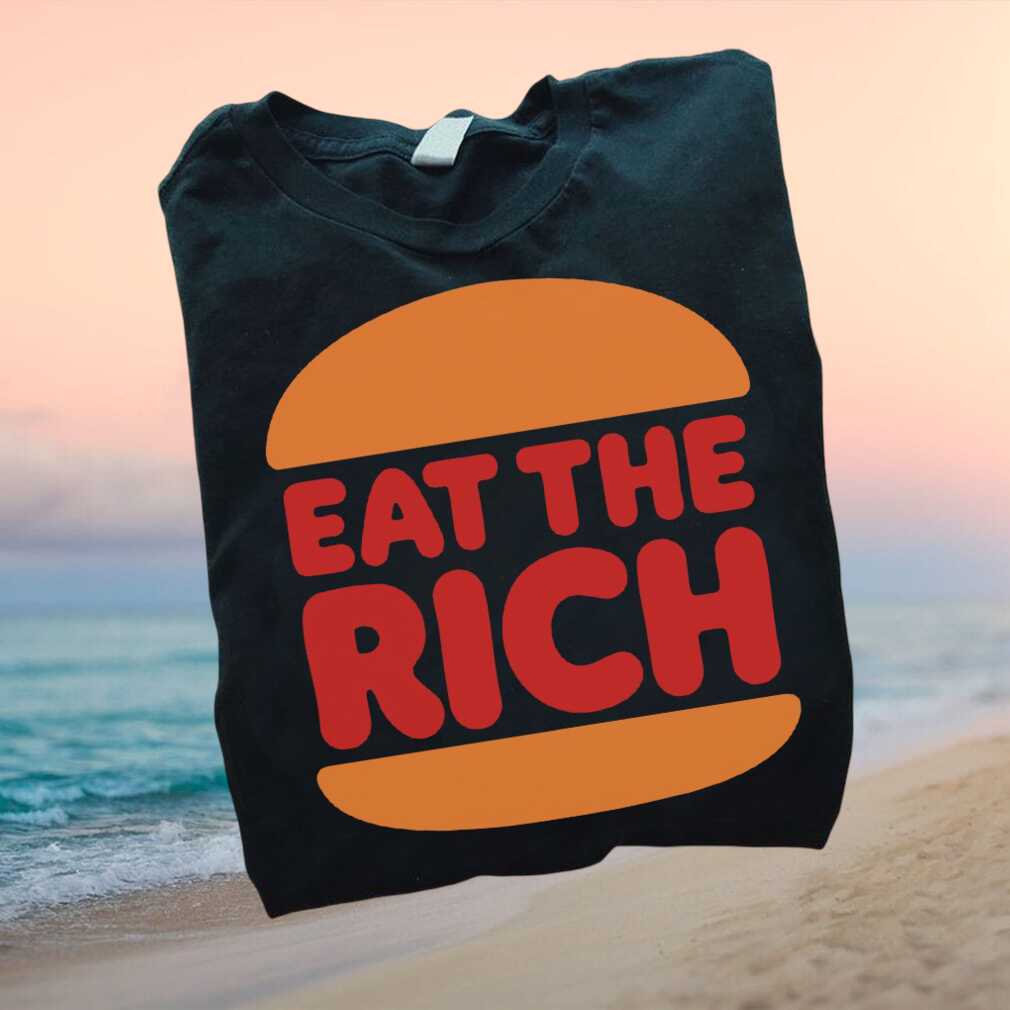 Eat The Rich Burger Anti Capitalism Funny Political T Shirt - Limotees LLC
