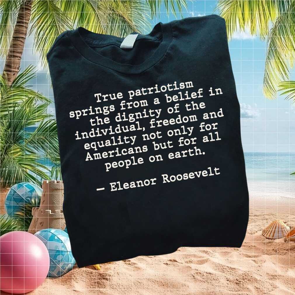 Eleanor Roosevelt True Patriotism Human Rights Quote T Shirt - Limotees LLC