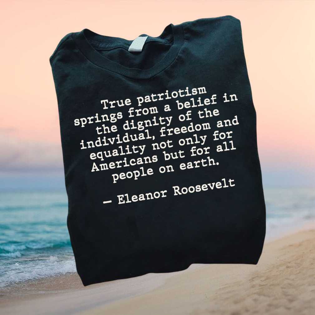 Eleanor Roosevelt True Patriotism Human Rights Quote T Shirt - Limotees LLC