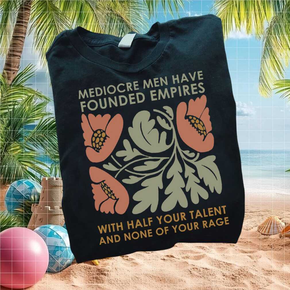 Feminist Mediocre Men Founded Empires Floral Quote T Shirt - Limotees LLC