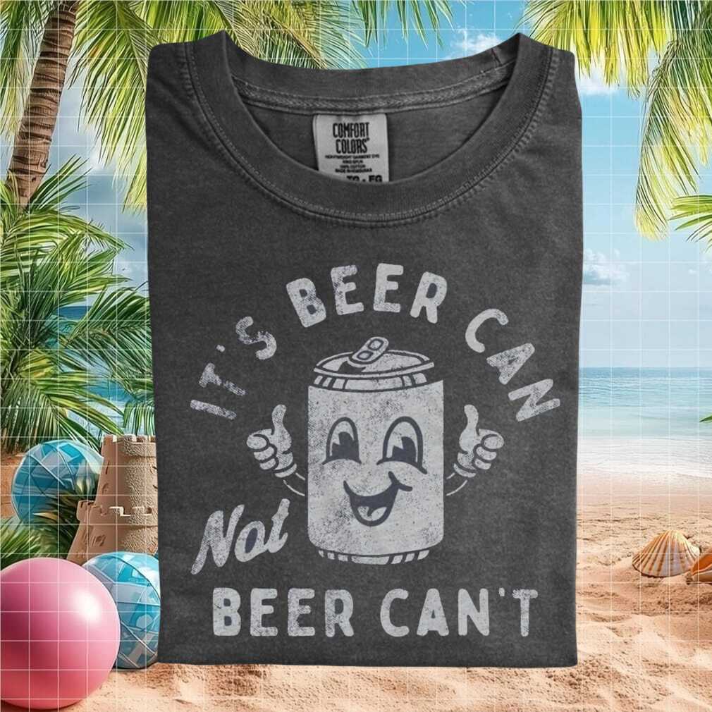 Funny Beer Can Pun Motivational Saying Graphic T Shirt - Limotees LLC