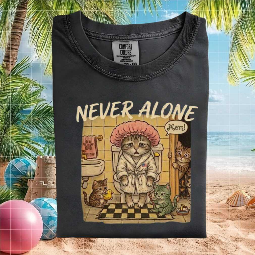 Funny Never Alone Cat Mom Bathroom Toilet Scene T Shirt - Limotees LLC