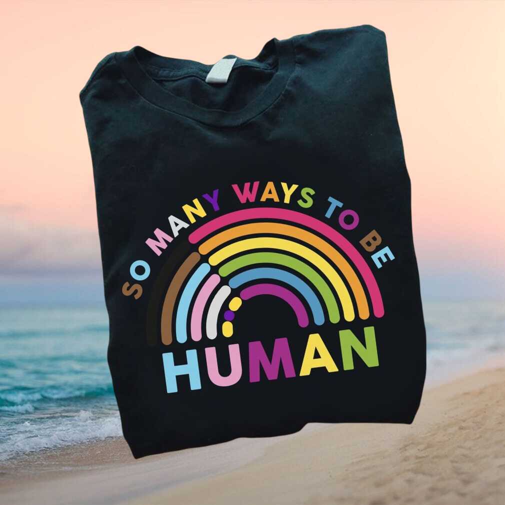 LGBTQ Pride So Many Ways To Be Human Rainbow Graphic T Shirt - Limotees LLC