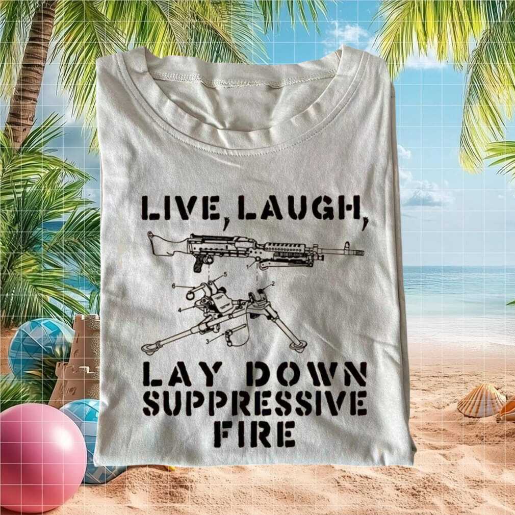 Live Laugh Lay Down Suppressive Fire Funny Military Humor T Shirt - Limotees LLC