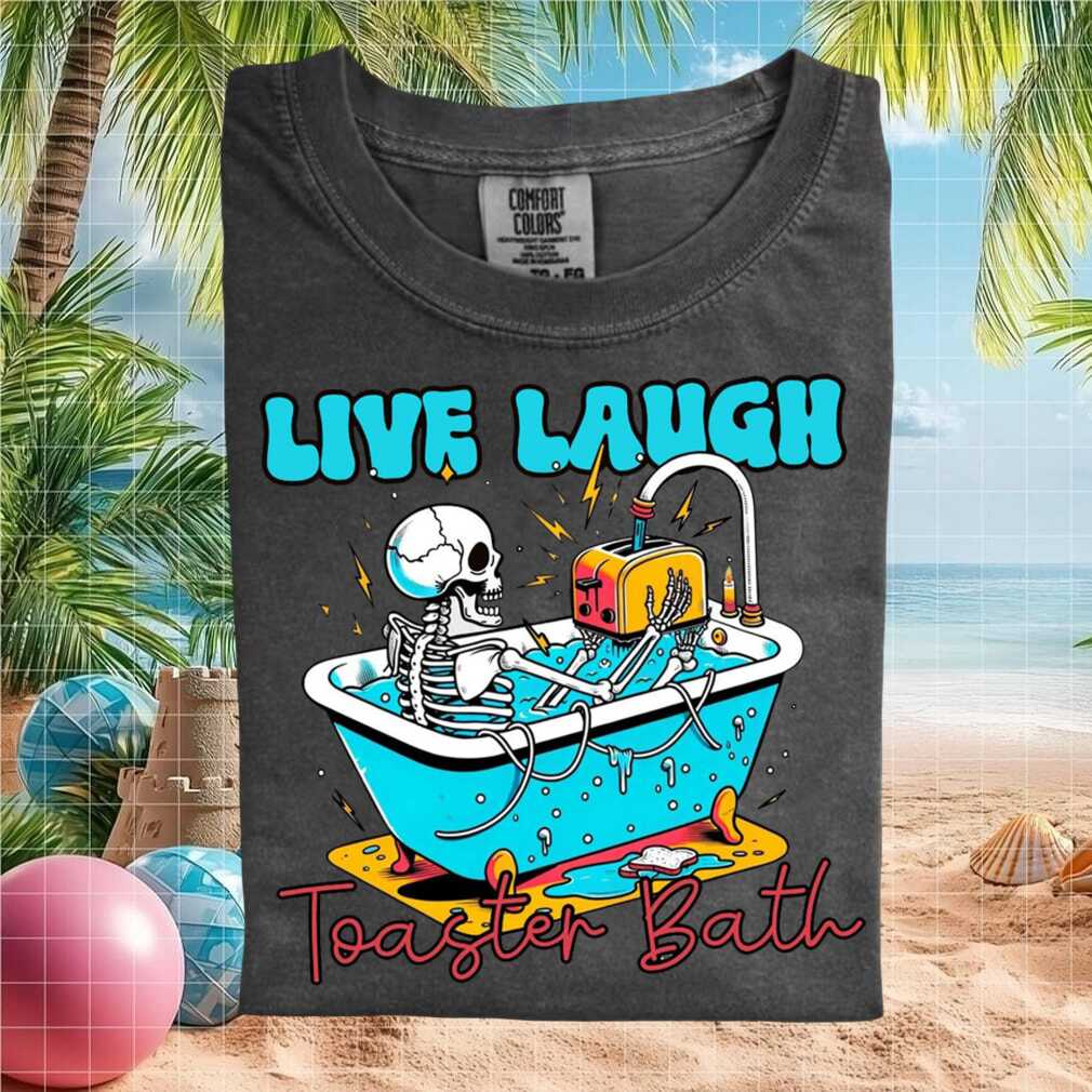 Live Laugh Toaster Bath Skeleton Funny Dark Humor Graphic T Shirt - Limotees LLC