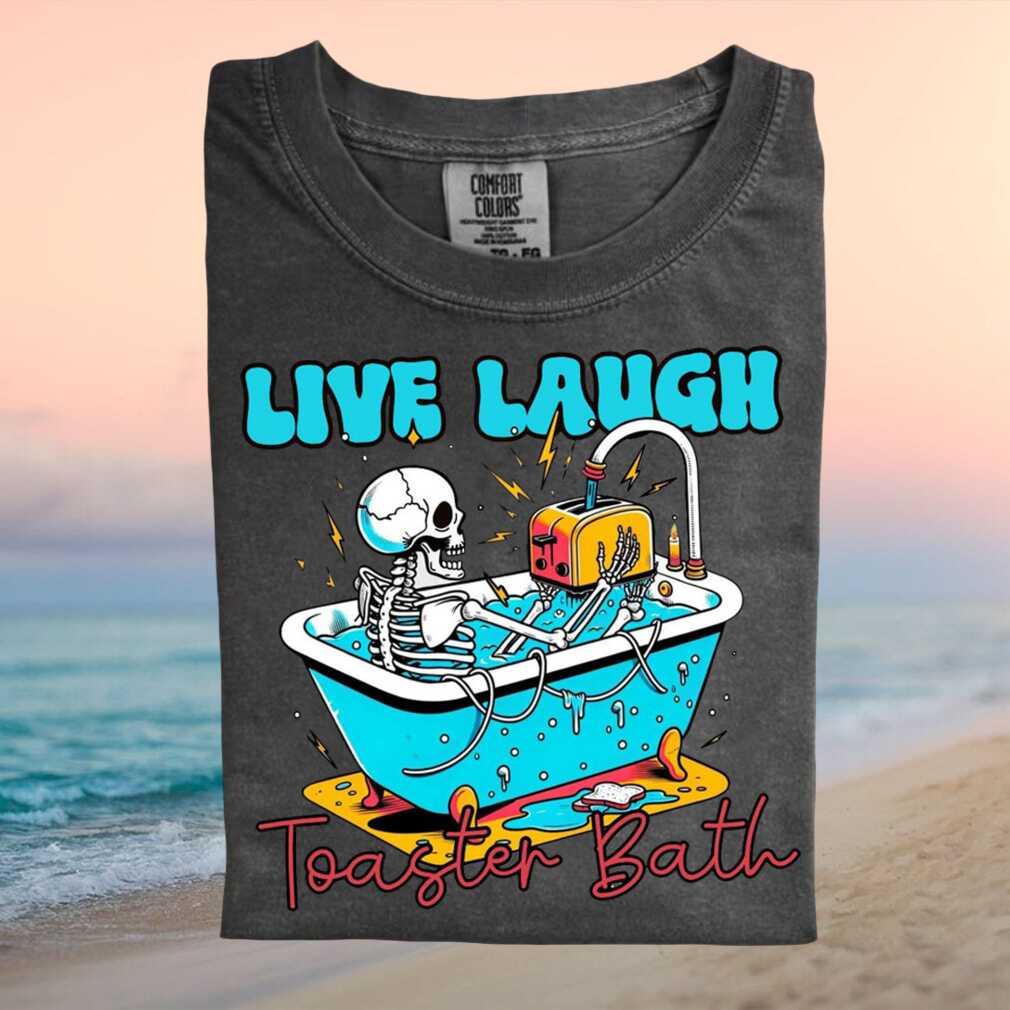 Live Laugh Toaster Bath Skeleton Funny Dark Humor Graphic T Shirt - Limotees LLC