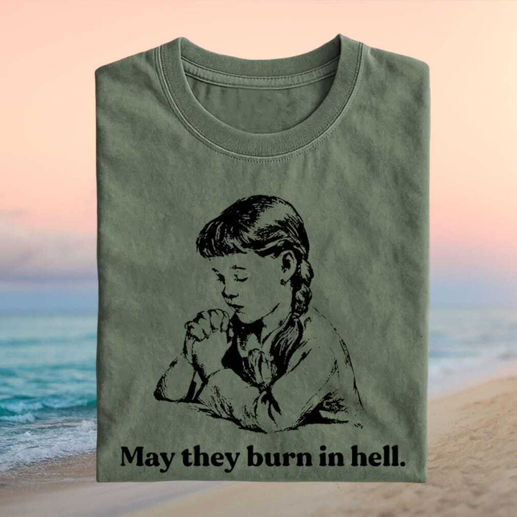 May They Burn In Hell Praying Girl Vintage Retro Humor Apparel Shirt - Limotees LLC