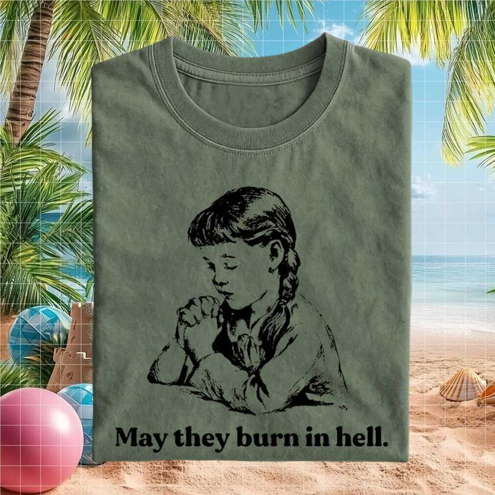 May They Burn In Hell Praying Girl Vintage Retro Humor Apparel Shirt - Limotees LLC