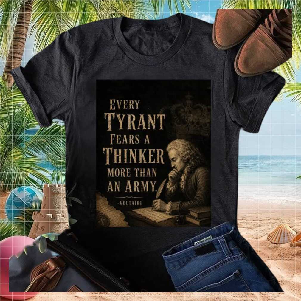 Philosophy Voltaire Quote Every Tyrant Fears A Thinker T Shirt - Limotees LLC
