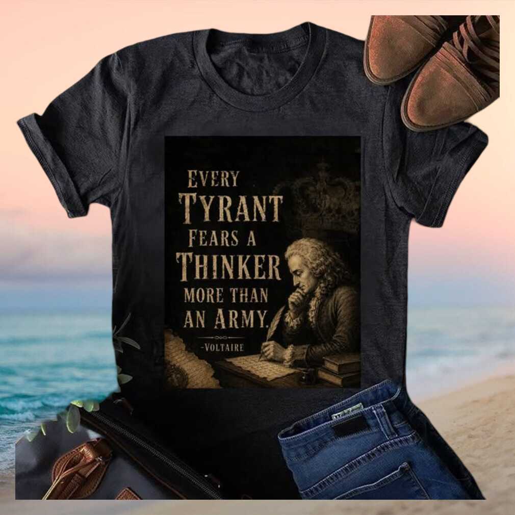Philosophy Voltaire Quote Every Tyrant Fears A Thinker T Shirt - Limotees LLC
