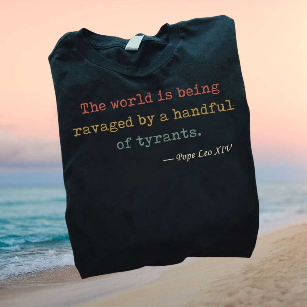 Pope Leo XIV Handful Of Tyrants Quote Political Protest T Shirt - Limotees LLC