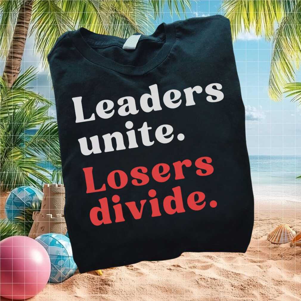 Progressive Unity Quote Leaders Unite Losers Divide T Shirt