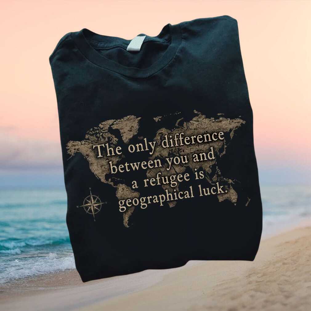 Refugee Support Geographical Luck World Map Quote T Shirt - Limotees LLC