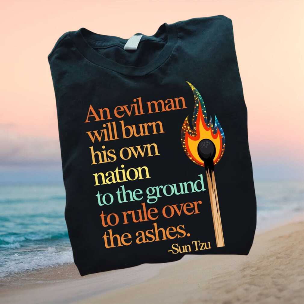 Sun Tzu Quote Evil Man Burning Match Political Protest T Shirt - Limotees LLC