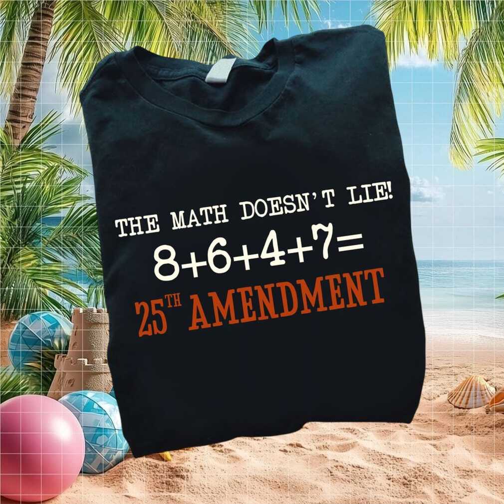 The Math Does Not Lie 25th Amendment Political Protest T Shirt - Limotees LLC