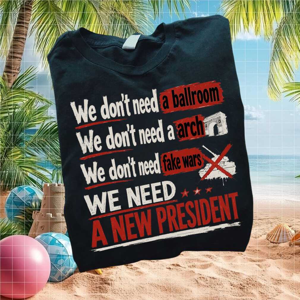 We Need A New President Anti War Political Protest T Shirt - Limotees LLC