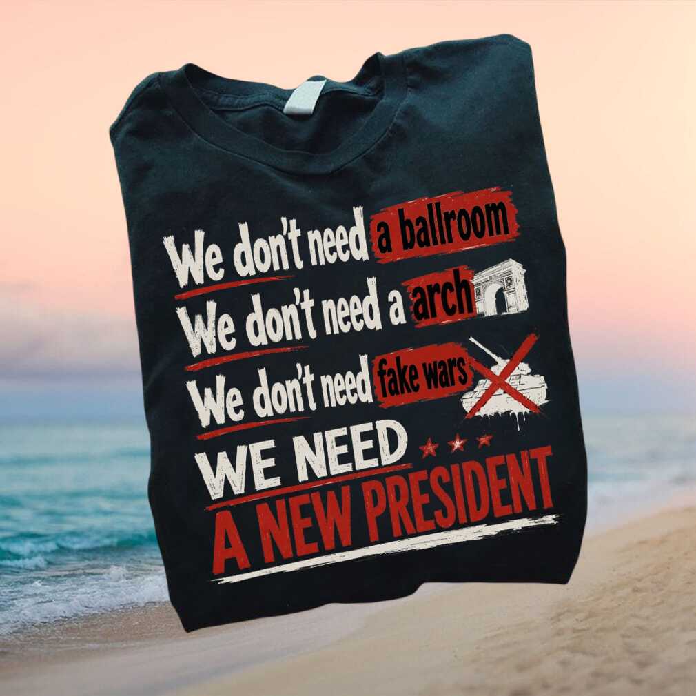 We Need A New President Anti War Political Protest T Shirt - Limotees LLC