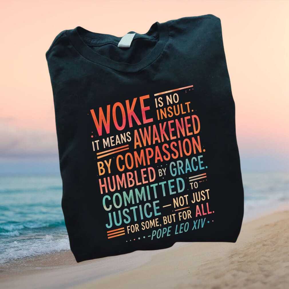 Woke Is No Insult Pope Leo XIV Compassion Grace Quote T Shirt - Limotees LLC